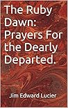 The Ruby Dawn: Prayers For the Dearly Departed.: The Infinity Prose Series Book 1.