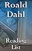 Roald Dahl: Reading List - Charlie Series, Uncle Oswald Series, The Gremlins, Charlie and the Chocolate Factory, Matilda, Fantastic Mr. Fox, Tales of the Unexpected, etc.