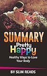 Summary: Pretty Happy: Healthy Ways to Love Your Body Summary: Pretty Happy: Healthy Ways to Love Your Body
