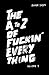 The A to Z of Fuckin' Everything