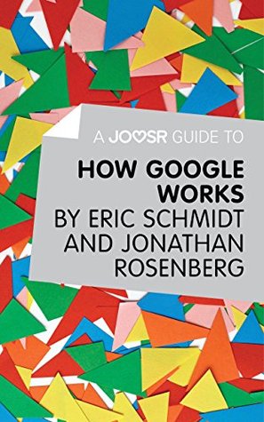 A Joosr Guide to… How Google Works by Eric Schmidt & Jonathan Rosenberg (Kindle Edition)