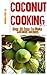 Coconut Cooking - Over 30 Easy To Make Coconut Recipes