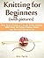 Knitting for Beginners (with pictures): Master the Art of Knitting in 1 Day with Knitting Instructions. BONUS Chapter with Knitting Techniques included! Learn How to Knit fast step by step