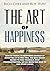 The Art Of Happiness: How To Travel To Happiness Instead of Expecting It To Find You, The Non-secret Secret To Find Yourself, Stop Procrastinating, Let ... Go, Start Living, Non-secret Secret)
