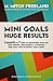 MINI GOALS HUGE RESULTS: La...