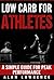 Low Carb For Athletes: A Simple Guide For Peak Performance: Low Carb Diet, Athletic Performance, Gain Muscle, Loss Fat, (Low Carb Diets for Health & Performance Book 1)