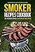 Smoker Recipes Cookbook - 25 Addicting Smoker Recipes: Guaranteed to Leave You Craving More!