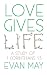 Love Gives Life by Evan May Love Gives Life by Evan May