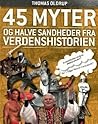 45 myter og halve sandheder fra verdenshistorien by Thomas Oldrup