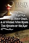 Kaffka, the Holy Grail, and a Woman Who Reads by Rusty Rhoad