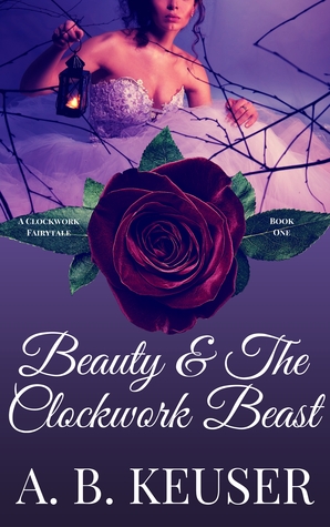 Beauty & The Clockwork Beast (The Clockwork Fairytales, #1)