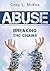 ABUSE: BREAKING The Chains- Abuse Help and Healing - Abusive Relationships - Abusive Parents - Abuse Help- Breaking the Cycle of Abuse (LIVING YOUR LIFE TO THE FULLEST Book 1)