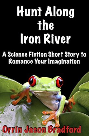 Hunt Along the Iron River: A Science Fiction Novella to Romance Your Imagination