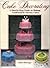 Cake Decorating: A Step by Step Guide to Making Traditional and Fantasy Cakes