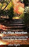 Life After Abortion:Healing and Restoration for Women Hurt by Abortion