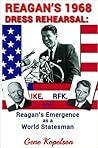 Reagan's 1968 Dress Rehearsal: Ike, RFK, and Reagan's Emergence as a World Statesman Reagan's 1968 Dress Rehearsal: Ike, RFK, and Reagan's Emergence as a World Statesman
