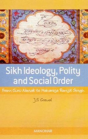 Sikh Ideology, Polity and Social Order: From Guru Nanak to Maharaja Ranjit Singh (Hardcover)