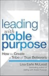 Leading with Noble Purpose: How to Create a Tribe of True Believers Book cover for Leading with Noble Purpose: How to Create a Tribe of True Believers