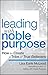 Leading with Noble Purpose: How to Create a Tribe of True Believers