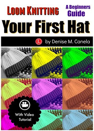 Loom Knitting Your First Hat: A Beginners Guide (Kindle Edition)