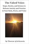 The Naked Voice: Steps to Release Anxiety and Tension in Your Body, Brain, and Voice