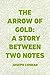The Arrow of Gold: A Story Between Two Notes