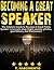 Speaking with Confidence: The Solution Guide to Become a Great Public Speaker and Speak with Confidence (Overcome Stage Fright, Anxiety, Phobia, Past Failures, and Narcissism)