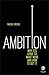 Ambition: Why It's Good to Want More and How to Get It