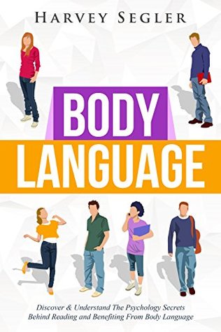 Body Language: Discover and Understand the Psychological Secrets Behind Reading and Benefitting From Body Language (Read People On Sight - Body Communication - Nonverbal Communication)