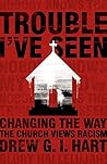 Book cover for Trouble I've Seen: Changing the Way the Church Views Racism