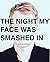 The Night my Face was Smash...