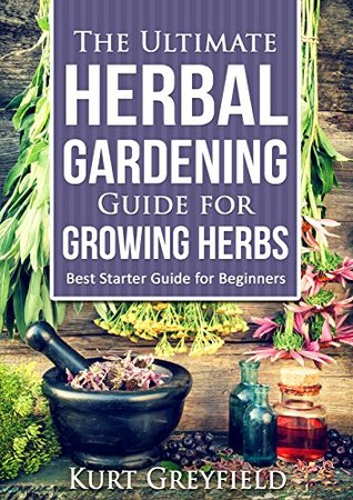 Growing Herbs: The Ultimate Herbal Gardening Guide for Growing Herbs- BEST Starter Guide for Beginners-Herbal remedies, medicinal herbs, Herbs for diabetes, Herbs for weight loss (Kindle Edition)