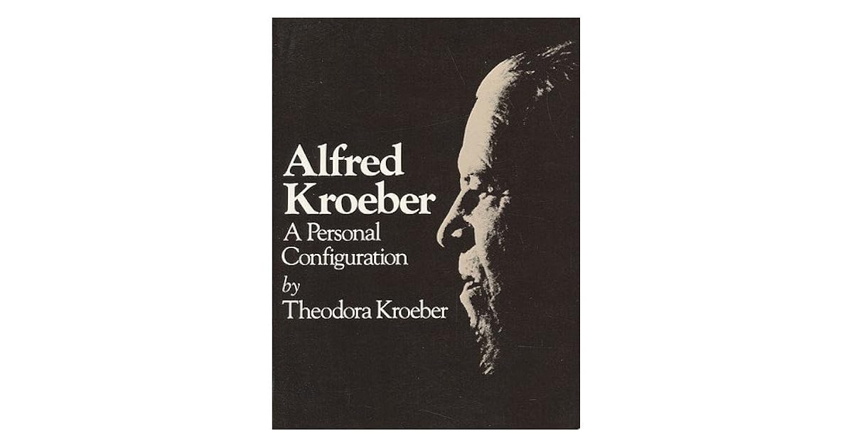 Alfred Kroeber A Personal Configuration by Theodora Kroeber