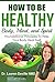 How to Be Healthy: Body, Mind, and Spirit