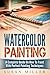 Watercolor Painting: A Complete Guide On How To Paint With Perfect Painting Techniques