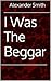 I Was The Beggar