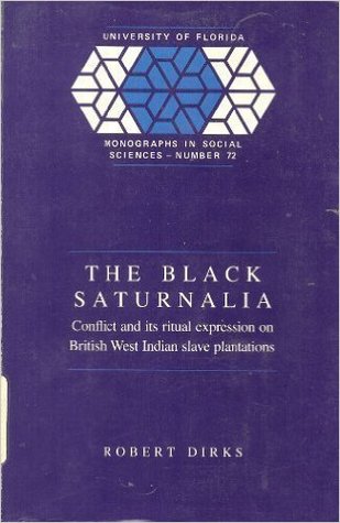 The Black Saturnalia: Conflict and Its Ritual Expression on British West Indian Slave Plantations (UNIVERSITY OF FLORIDA MONOGRAPHS SOCIAL SCIENCES)