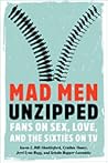 Mad Men Unzipped: Fans on Sex, Love, and the Sixties on TV