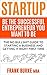 Startup: Be The Successful Entrepreneur You Want To Be. (The Small Business Guide To Starting A Business and Getting It Right First Time)