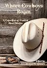 Where Cowboys Roam: A Collection of Western Short Stories Where Cowboys Roam: A Collection of Western Short Stories