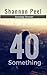 40 Something by Shannon L. Peel