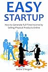 EASY STARTUP (Selling Physical Products Bundle): How to Generate Full-Time Income by Selling Physical Products Online