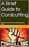 A Brief Guide to Cord Cutting by Tom Merritt