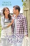 Just Say Maybe by Tracy March