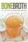 Bone Broth: The Ultimate Bone Broth Recipes For Wellness And Optimal Health (bone broth diet, bone broth diet recipes, bone broth diet book, bone broth cookbook, paleo diet)