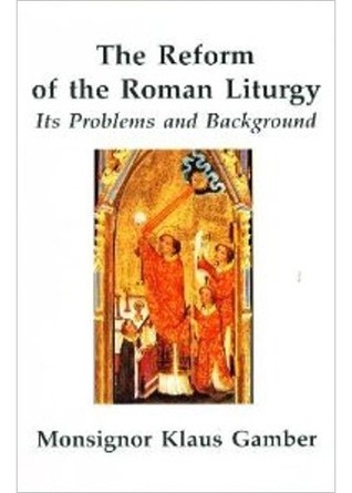 The Reform of the Roman Liturgy: Its Problems and Background