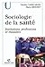 Sociologie de la santé: Institutions, professions, maladies (U Sociologie) (French Edition)