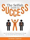 The Selfish Guide to Success: How To Use The Power Of Momentum To Change Your Life And Put The Focus Back On You (The Selfish Series Book 2) The Selfish Guide to Success: How To Use The Power Of Momentum To Change Your Life And Put The Focus Back On You (The Selfish Series Book 2)
