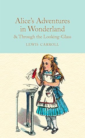 Alice's Adventures in Wonderland & Through the Looking-Glass: And What Alice Found There (Macmillan Collector's Library)