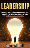 Leadership: How to Make Difficult Co-workers Respect, Admire And Follow You (Management, Communication Skills)